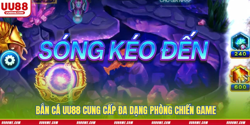 Bắn Cá UU88 cung cấp đa dạng phòng chiến game