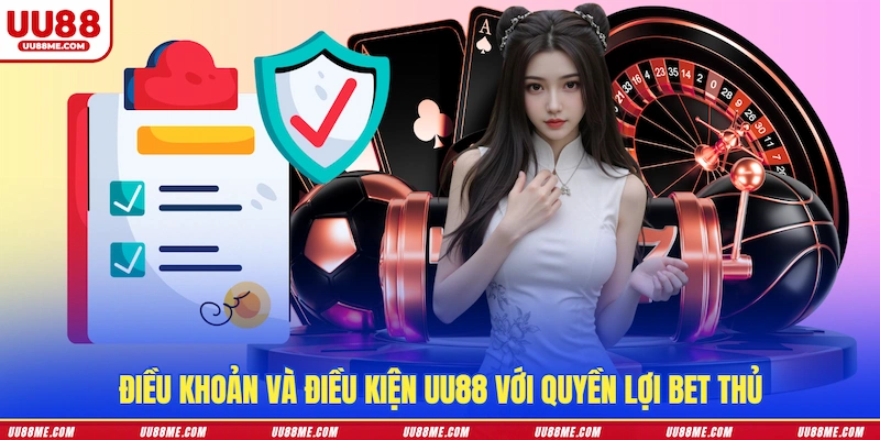 Điều khoản và điều kiện UU88 với quyền lợi bet thủ